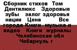 Сборник стихов. Том 1  «Дентилюкс». Здоровые зубы — залог здоровья нации › Цена ­ 434 - Все города Книги, музыка и видео » Книги, журналы   . Челябинская обл.,Чебаркуль г.